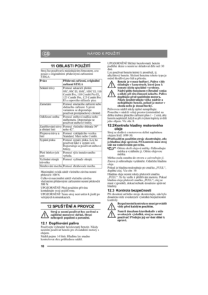Page 1818
CS
11 OBLASTI POUŽITÍ
Stroj lze používat k následujícím činnostem, a to 
pouze s originálními přídavnými zařízeními 
STIGA:
Maximální svislá zátěž vlečného závěsu nesmí 
překročit 100 N.
Celková maximální zátěž vlečného závěsu 
vlečenými přídavnými zařízeními nesmí překročit 
500 N.
UPOZORNĚNÍ! Před použitím přívěsu 
kontaktujte svoji pojišťovnu.
UPOZORNĚNÍ! Tento stroj není určen k jízdě po 
veřejných komunikacích.
12 SPUŠTĚNÍ A PROVOZ
Stroj se nesmí používat bez zavřené a 
zajištěné motorové skříně....