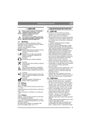 Page 99
CS
1 OBECNĚ
Tento symbol znamená VÝSTRAHU. 
Nedodržení pokynů může vést k 
vážnému zranění osob nebo k 
poškození majetku.
Než spustíte stroj, přečtěte si pozorně 
tento návod k použití a přiložený leták 
„BEZPEČNOSTNÍ POKYNY“.
1.1 SymbolyNa stroji jsou umístěny následující symboly. 
Informují vás, kdy je při jeho používání a údržbě 
třeba dbát zvýšené opatrnosti.
Symboly mají následující význam:
Výstraha!
Před použitím zařízení si přečtěte návod k 
obsluze a bezpečnostní pokyny.
Výstraha!
Dávejte...
