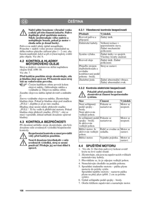 Page 108108
ČEŠTINACS
Nádrž pl ňte benzínem výhradně  venku 
a nikdy p ři této  činnosti neku řte. Palivo 
dopl ňujte p řed spušt ěním motoru. 
Nikdy neodstra ňujte ví čko nádrže a 
nedopl ňujte benzín, pokud je motor v 
chodu nebo je dosud horký.
Palivovou nádrž nikdy úpln ě nenapl ňujte. 
Ponechte v nádrži volný prostor (minimáln ě na 
délku trubice plnicího za řízení plus 1 - 2 cm), aby 
benzín nep řetekl, když se p ři zvýšení teploty zv ětší 
jeho objem. Viz obr. 6.
4.2 KONTROLA HLADINY  MOTOROVÉHO OLEJE...