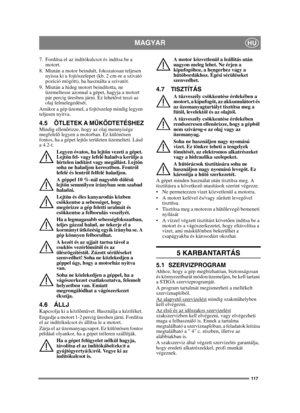Page 117117
MAGYARHU
7.  Fordítsa el az indítókulcsot és indítsa be a motort.
8. Miután a motor beindult, fokozatosan teljesen  nyissa ki a fojtószelepet (kb. 2 cm-re a szivató 
pozíció mögött), ha használta a szivatót. 
9. Miután a hideg motort beindította, ne  üzemeltesse azonnal a gépet, hagyja a motort 
pár percig üresben járni. Ez lehet ővé teszi az 
olaj felmelegedését. 
Amikor a gép üzemel, a fojtószelep mindig legyen 
teljesen nyitva.
4.5 ÖTLETEK A M ŰKÖDTETÉSHEZMindig ellen őrizze, hogy az olaj...