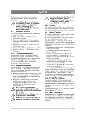 Page 119119
MAGYARHU
Karbantartásként kizárólag az akkumulátor 
feltöltése szükséges, például tartós tárolást 
követően.
Az els ő használatot megel őző en az 
akkumulátort teljesen fel kell tölteni. 
Az akkumulátort mindig teljesen 
feltöltve kell tárolni. Ha az 
akkumulátort feltöltetlen állapotban 
tárolja, tönkremehet. 
5.8.1 Feltöltés a motorral
Az akkumulátor az alábbiak szerint feltölthet ő a 
motor generátoráról:
1. Az itt bemutatottak szerint helyezze az  akkumulátort a gépbe.
2. Helyezze el a gépet a...