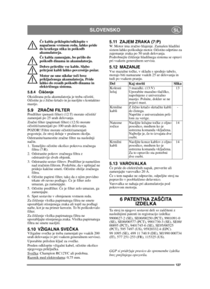 Page 127127
SLOVENSKOSL
Če kabla priklopite/odklopite v 
napa čnem vrstnem redu, lahko pride 
do kratkega stika in poškodb 
akumulatorja.
Č e kabla zamenjate, bo prišlo do 
poškodb dinama in akumulatorja.
Dobro pritrdite vse kable. Slabo 
pritrjeni kabli lahko povzroèijo požar.
Motor ne sme nikdar te či brez 
priklju čenega akumulatorja. Pride 
lahko do resnih poškodb dinama in 
elektri čnega sistema.
5.8.4 Čiš čenje
Oksidirana pola akumulatorja je treba o čistiti. 
O čistite ju z žič no krtačo in ju naoljite s...