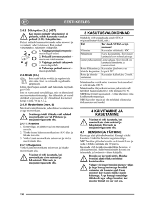 Page 130130
EESTI KEELESET
2.4.9 Sõidupidur (3:J) (HST)Kui masin pedaali vabastamisel ei 
pidurda, tuleks kasutada vasakut 
pedaali (1:B) rikkepidurina .
Pedaal määrab hammasülekande suhte mootori ja 
veorataste vahel (=kiiruse). Kui pedaal 
vabastatakse, rakendub sõidupidur. 1. Vajutage pedaali ettepoole  – 
masin liigub edasi.
2. Pedaalil koormus puudub  – 
masin on statsionaarne.
3. Vajutage pedaali tahapoole  
– masin tagurdab.
4. Vabastage pedaal survest  – 
masin pidurdab.
2.4.10 Iste (4:L) Istet saab...