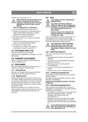 Page 133133
EESTI KEELESET
Vahetage õli, kui mootor on soe.Mootoriõli võib väga kuum olla, kui see 
lastakse välja kohe pärast mootori 
seiskamist. Sellepärast laske enne õlist 
tühjendamist mootoril paar minutit 
jahtuda.
NB! Ärge tilgutage õli veorihmadele.
1. Keerake õliväljalaskekork lahti (joon. 9).
2. Koguge õli spetsiaalsesse kogumisanumasse.  Viige õli jäätmekäitluskeskusesse. Vältige 
õlipritsmete sattumist ajamirihmale.
3. Keerake õliväljalaskekork kinni.
4. Eemaldage õlivarras ja valage uus õli paaki....