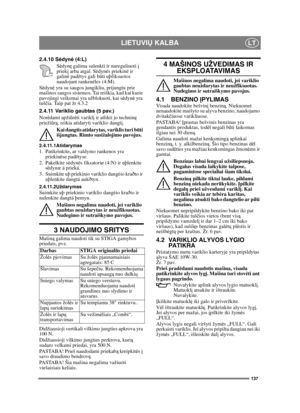 Page 137137
LIETUVIŲ KALBALT
2.4.10 S ėdyn ė (4:L)
S ėdynę  galima sulenkti ir nureguliuoti  į 
priek į arba atgal. Sëdynës priekinë ir 
galinë padëtys gali bûti uþfiksuotos 
naudojant rankenëles (4:M).
S ėdynė  yra su saugos jungikliu, prijungtu prie 
mašinos saugos sistemos. Tai reiškia, kad kai kurie 
pavojingi veiksmai yra užblokuoti, kai s ėdynė  yra 
tuš čia. Taip pat žr 4.3.2
2.4.11 Variklio gaubtas (5 pav.)
Nor ėdami apži ūrė ti varikl į ir atlikti jo technin ę 
priežiū rą , reikia atidaryti variklio...