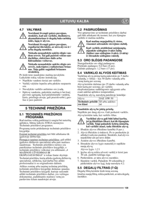 Page 139139
LIETUVIŲ KALBALT
4.7 VALYMAS
Nor ėdami išvengti gaisro pavojaus, 
stenkit ės, kad ant variklio, duslintuvo, 
akumuliatoriaus ir degal ų bako nebū tų  
žol ės, lap ų ir alyvos. 
Nor ėdami išvengti gaisro pavojaus, 
reguliariai tikrinkite, ar n ėra alyvos ir / 
arba degal ų nuot ėkio.  
Niekada nenaudokite aukšto sl ėgio van-
dens srov ės. Tai gali pažeisti veleno san-
dariklius, elektrines dalis arba 
hidraulinius vožtuvus.
Niekada nenaudokite aukšto sl ėgio oro 
srov ės, nukreiptos  į radiatoriaus...