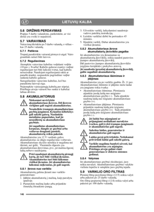 Page 140140
LIETUVIŲ KALBALT
5.6 DIRŽINIS PERDAVIMASPra ėjus 5 darbo valandoms, patikrinkite, ar visi 
diržai yra sveiki ir nepažeisti.
5.7 VAIRAVIMASVa i r a v i m ą tikrinkite po 5 darbo valand ų, o v ėliau – 
kas 25 darbo valandų .
5.7.1 Patikros
Truput į pasukiokite vairarat į pirmyn ir atgal. Vairo 
grandin ės neturi b ūti laisvos.
5.7.2 Reguliavimas
Átempkite vairavimo kabelius verþdami verþlæ 
(10 pav.). Svarbu! Kabelio galuose esantys varþtai 
reguliuojant turi bûti laikomi tvirtai, kad kabelis...