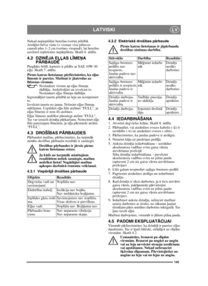 Page 145145
LATVISKILV
Nekad nepiepildiet benzīna tvertni piln īb ā. 
Atst ājiet br īvu vietu (= vismaz visu piltuves 
cauruli plus 1–2 cm tvertnes virspus ē), lai benz īns 
uzsilstot izplešoties nep ārpl ūstu. Skat īt 6. att ēlu.
4.2 DZIN ĒJA EĻĻAS L ĪME ŅA 
P Ā RBAUDE
Pieg ādes br īd ī, karteris ir pild īts ar SAE 10W-30 
e ļļ u. Skat īt 7. att ēlu.
Pirms katras lietošanas p ārliecinieties, ka e ļļas 
l īmenis ir pareizs. Maš īnai ir j āatrodas uz 
l īdzenas virsmas.
Noslaukiet virsmu ap e ļļas l īme ņa 
r ā d...