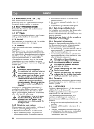 Page 2424
DANSKDA
5.5 BRÆNDSTOFFILTER (7:Q)Skift brændstoffilter hver sæson.
Kontrollér at der ikke forekommer udsivning af 
brændstof, når det nye filter er monteret.
5.6 REMTRANSMISSIONERKontrollér efter 5 timers drift at alle remme er 
intakte og uden skader.
5.7 STYRINGStyringen skal kontrolleres/justeres efter 5 timers 
drift og derefter for hver 25 timers drift.
5.7.1 Kontrol
Drej rattet frem og tilbage i korte ryk. Der må ikke 
forekomme mekanisk slør i styringen.
5.7.2 Justering
Justér styrewirerne...
