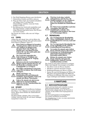 Page 3737
DEUTSCHDE
6.  Das Pedal Kupplung-Bremse ganz durchtreten.
7.  Zündschlüssel drehen und Motor anlassen.
8. Wenn der Motor läuft, den Gashebel allmählich auf Vollgas (etwa 2 cm hinter der 
Chokestellung) schieben, wenn der Choke 
betätigt worden ist. 
9. Bei Kaltstart das Gerät nicht unmittelbar nach  dem Start belasten, sondern den Motor erst 
einige Minuten lang laufen lassen. Das Öl muss 
erst warm werden. 
Der Einsatz des Geräts sollte stets mit Vollgas 
erfolgen.
4.5 TIPPSAchten Sie stets darauf,...