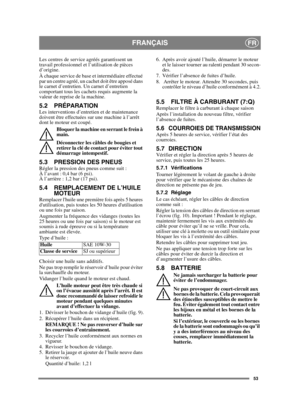 Page 5353
FRANÇAISFR
Les centres de service agréés garantissent un 
travail professionnel et l’utilisation de pièces 
d’origine.
À chaque service de base et intermédiaire effectué 
par un centre agréé, un cachet doit être apposé dans 
le carnet d’entretien. Un carnet d’entretien 
comportant tous les cachets requis augmente la 
valeur de reprise de la machine.
5.2 PRÉPARATIONLes interventions d’entretien et de maintenance 
doivent être effectuées sur une machine à l’arrêt 
dont le moteur est coupé.Bloquer la...