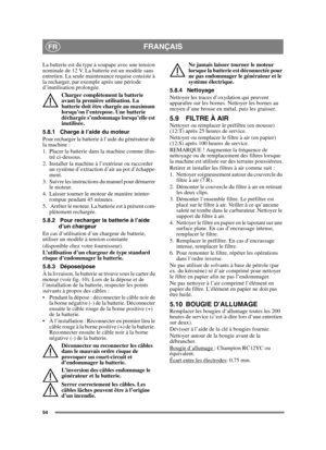 Page 5454
FRANÇAISFR
La batterie est du type à soupape avec une tension 
nominale de 12 V. La batterie est un modèle sans 
entretien. La seule maintenance requise consiste à 
la recharger, par exemple après une période 
d’inutilisation prolongée.Charger complètement la batterie 
avant la première utilisation. La 
batterie doit être chargée au maximum 
lorsqu’on l’entrepose. Une batterie 
déchargée s’endommage lorsqu’elle est 
inutilisée. 
5.8.1 Charge à l’aide du moteur
Pour recharger la batterie à l’aide du...