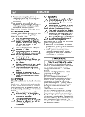 Page 6060
NEDERLANDSNL
8 Wanneer de motor is gestart, duwt u de gashendel geleidelijk naar vol gas (ongeveer 2 
cm achter de chokestand) als u de choke 
gebruikt hebt. 
9. Laat de machine na een koude start niet  onmiddellijk belast werken, maar laat de motor 
eerst een paar minuten warmdraaien. Op die 
manier kan de olie eerst opwarmen. 
Bij gebruik van de machine altijd vol gas geven.
4.5 BEDIENINGSTIPSControleer altijd of de juiste hoeveelheid olie in de 
motor zit. Dit is met name belangrijk bij het 
werken...