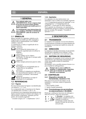 Page 7272
ESPAÑOLES
1 GENERAL
Este símbolo indica una 
ADVERTENCIA. Si no se siguen al pie 
de la letra las instrucciones pueden 
producirse lesiones personales graves o 
daños materiales.
Lea atentamente estas instrucciones de 
uso y el folleto “INSTRUCCIONES DE 
SEGURIDAD” antes de arrancar la 
máquina.
1.1 SÍMBOLOSHemos incluido los siguientes símbolos en la 
máquina para recordarle que debe manejarla y 
realizar todo el mantenimiento con el debido 
cuidado y atención.
A continuación se indica el significado...