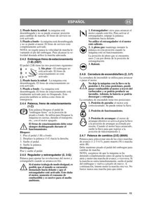 Page 7373
ESPAÑOLES
2. Pisado hasta la mitad -la máquina está 
desembragada y no se puede avanzar; posición 
para cambiar de marcha. El freno de servicio no 
está activado.
3. Pisado a fondo -  la máquina está desembragada 
y no se puede avanzar. El freno de servicio está 
completamente activado.
NOTA: no regule nunca la velocidad de marcha le-
vantando el pie del embrague. Para alcanzar la ve-
locidad deseada utilice la marcha adecuada.
2.4.3 Embrague-freno de estacionamiento 
(1:B) (HST)
El pedal (2:B) tiene...