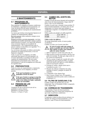 Page 7777
ESPAÑOLES
5 MANTENIMIENTO
5.1 PROGRAMA DE MANTENIMIENTO
Para mantener la máquina en buenas condiciones 
de fiabilidad y seguridad de funcionamiento, así 
como de protección del medio ambiente, es 
importante aplicar el programa de mantenimiento 
de STIGA.
Las tareas que incluye este programa figuran en el 
cuaderno de mantenimiento adjunto.
Revisión general
: debe realizarse siempre en un 
taller autorizado.
Primera revisión y revisión intermedia
: conviene 
realizarlas en un taller autorizado, aunque...