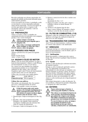 Page 8585
PORTUGUÊSPT
Revisões realizadas em oficinas autorizadas são 
garantia de trabalho profissional utilizando peças 
sobressalentes genuínas.
O livro de registo de revisões é carimbado a cada 
revisão básica e revisão intermédia realizadas 
numa oficina autorizada.  Um livro de registo de 
revisões que inclua todos os registos é um 
documento valioso que aumenta o valor de 
revenda da máquina.
5.2 PREPARAÇÃOTodas as revisões e todos os trabalhos de 
manutenção deverão ser realizados com a máquina 
parada...