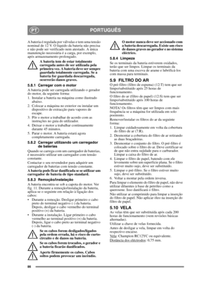 Page 8686
PORTUGUÊSPT
A bateria é regulada por válvulas e tem uma tensão 
nominal de 12 V. O líquido da bateria não precisa 
e não pode ser verificado nem atestado. A única 
manutenção necessária é a carga, por exemplo, 
após armazenamento prolongado.A bateria tem de estar totalmente 
carregada antes de ser utilizada pela 
primeira vez. A bateria deve ser sempre 
guardada totalmente carregada. Se a 
bateria for guardada descarregada, 
ocorrerão danos graves. 
5.8.1 Carregar com o motor
A bateria pode ser...
