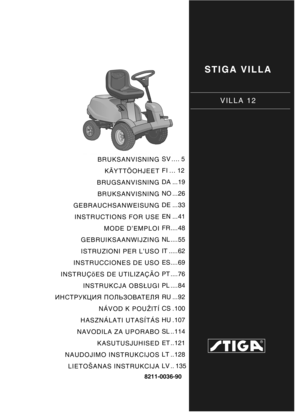 Page 1STIGA VILLA
VILLA 12
8211-0036-90
BRUKSANVISNINGKÄYTTÖOHJEET
BRUGSANVISNING BRUKSANVISNING
GEBRAUCHSANWEISUNG INSTRUCTIONS FOR USE MODE D’EMPLOI
GEBRUIKSAANWIJZING
ISTRUZIONI PER L’USO
INSTRUCCIONES DE USO
INSTRUÇõES DE UTILIZAÇÃO INSTRUKCJA OBS ŁUGI
ИНСТРУКЦИЯ  ПОЛЬЗОВАТЕЛЯ
NÁVOD K POUŽITÍ
HASZNÁLATI UTASÍTÁS
NAVODILA ZA UPORABO KASUTUSJUHISED
NAUDOJIMO INSTRUKCIJOS LIETOŠANAS INSTRUKCIJA SV .... 5
FI ... 12
DA ...19
NO ...26
DE ...33
EN ...41
FR....48
NL ....55
IT .....62
ES....69
PT ....76
PL ....84...