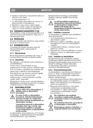 Page 112112
MAGYARHU
6.  Emelje ki a helyéről az olajszintmérő  pálcát, és 
töltse be a friss olajat.
Az olaj mennyisége: 1,2 l
7. Az olaj betöltése után indítsa be a motort, és  járassa üresben 30 másodpercig. 
8. Ellen őrizze, hogy észlel-e olajszivárgást.
9. Állítsa le a motort. Várjon 30 másodpercig,  majd a 4.2 szerint ellen őrizze olajszintet.
5.5 ÜZEMANYAGSZ ŰRŐ  (7:Q)Szezononként cserélje az üzemanyagsz űrő t.Az új 
sz űrő  beszerelése után ellen őrizze, hogy nincs-e 
üzemanyagszivárgás.
5.6 ÉKSZÍJAKÖt...