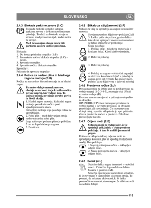 Page 115115
SLOVENSKOSL
2.4.3 Blokada parkirne zavore (1:C)Blokada zaskoč i stopalko sklopke-
parkirne zavore v do konca pritisnjenem 
položaju. To služi za blokado stroja na 
strmini, med prevozom ipd., kadar motor 
ne deluje.
Med delovanjem stroja mora biti 
parkirna zavora vedno sproš čena.
Blokada:
1. Do konca pritisnite stopalko (1:B). 
2. Premaknite ro čico blokade stopalke (1:C) v 
desno.
3. Sprostite stopalko.
4. Sprostite ro čico blokade stopalke.
Sprostitev:
Pritisnite in sprostite stopalko
2.4.4 Ro...
