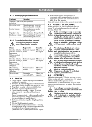 Page 117117
SLOVENSKOSL
4.3.1 Preverjanje splošne varnosti
4.3.2 Preverjanje električne varnosti
Delovanje varnostnega sistema 
preveriti pred vsako uporabo.
4.4 ZAGON1. Glejte sliko 8. Odprite  čep za gorivo v okrovu 
zadnjega levega dela.
2.  Preverite, da je kabel vžigalne sve čke nameš čen 
na vžigalni sve čki (č e jih je ve č, preverite vse).
3. Prepri čajte se, ali je odjem mo či izklopljen. 
4.  Ne držite noge na stopalki za vožnjo. 
5. Zagon hladnega motorja – ro čico za nadzor 
plina prestavite v...