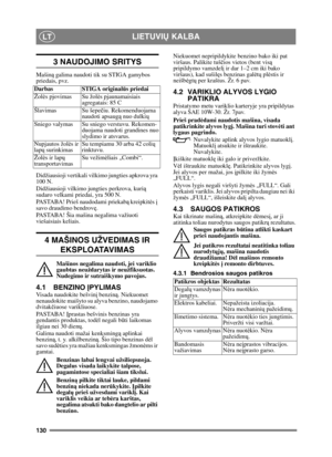 Page 130130
LIETUVIŲ KALBALT
3 NAUDOJIMO SRITYS
Mašin ą galima naudoti tik su STIGA gamybos 
priedais, pvz.
Didžiausioji vertikali vilkimo jungties apkrova yra 
100 N.
Didžiausioji vilkimo jungties perkrova, kuri ą 
sudaro velkami priedai, yra 500 N.
PASTABA! Prieš naudodami priekab ą kreipkit ės  į 
savo draudimo bendrov ę.
PASTABA! Šia mašina negalima važiuoti 
viešaisiais keliais.
4 MAŠINOS UŽVEDIMAS IR 
EKSPLOATAVIMAS
Mašinos negalima naudoti, jei variklio 
gaubtas neuždarytas ir neužfiksuotas.  
Nudegimo ir...