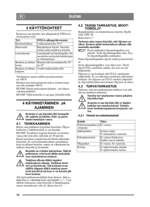 Page 1414
SUOMIFI
3 KÄYTTÖKOHTEET
Koneessa saa käyttää vain alkuperäisiä STIGA-li-
sävarusteita esim.:
Vetolaitteen suurin sallittu pystykuormitus 
on 100 N.
Hinattavasta lisävarusteesta tuleva työntövoima 
saa olla enintään 500 N.
HUOM! Ennen perävaunun käyttöä - ota yhteys 
vakuutusyhtiöösi.
HUOM! Tällä koneella ei saa ajaa yleisellä tiellä.
4 KÄYNNISTÄMINEN  JA 
AJAMINEN
Konetta ei saa käyttää ellei konepelti 
ole suljettu ja lukittu. Palo- ja puris-
tumisvammojen vaara.
4.1 TANKKAAMINENKäytä vain puhdasta...