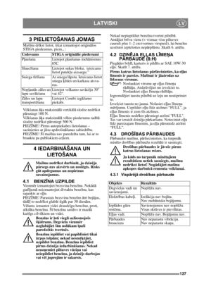 Page 137137
LATVISKILV
3 PIELIETOŠANAS JOMAS
Mašīnu drī kst lietot, tikai izmantojot oriģ inālos 
STIGA piedeumus, piem., :
Vilkšanas  āķa maksim ālā  vertik ālā  slodze nedr īkst 
p ārsniegt 100 N.
Vilkšanas  āķa maksim ālā  vilkto piederumu rad ītā  
slodze nedr īkst p ārsniegt 500 N.
PIEZ ĪME! Pirms autopiekabes lietošanas – 
sazinieties ar j ūsu apdrošinā šanas sabiedr ību.
PIEZ ĪME! Š ī maš īna nav paredz ēta tam, lai ar to 
brauktu pa publiskiem ce ļiem.
4 IEDARBIN ĀŠANA UN 
LIETOŠANA
Maš īnu nedrī kst...