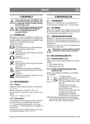 Page 1919
DANSKDA
1 GENERELT
Dette symbol betyder ADVARSEL. Der 
er risiko for alvorlig personskade og/el-
ler materielle skader, hvis ikke instruk-
tionerne følges nøje.
Læs denne brugsanvisning samt de ved-
lagte SIKKERHEDSFORSKRIFT-
ER omhyggeligt igennem, før 
maskinen startes.
1.1 SYMBOLERMaskinen er forsynet med følgende symboler for 
at understrege, at der skal udvises forsigtighed og 
opmærksomhed ved anvendelse af maskinen samt 
udførelse af vedligeholdelsesarbejde.
Symbolerne betyder:Advarsel!
Læs...