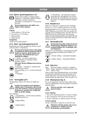 Page 2727
NORSKNO
2.4.3 Sperre, parkeringsbrems (1:C)Sperren låser pedalen “kopling-parker-
ingsbrems” i inntrykket stilling. Funksjo-
nen brukes til å låse maskinen i 
skråninger, ved transport osv. når motoren 
ikke går.
Parkeringsbremsen skal alltid være 
frigjort under kjøring.
Låsing:
1. Trykk pedalen (1:B) helt inn. 
2. Før sperren (1:A) til høyre.
3. Slipp pedalen.
4. Slipp sperren.
Frigjøring:
Trykk inn og slipp pedalen.
2.4.4 Gass- og chokeregulering (2:H) 
Regulering som stiller turtallet på motoren...