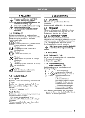 Page 55
SVENSKASE
1 ALLMÄNT
Denna symbol betyder VARNING. 
Allvarlig personskada och/eller 
egendomsskada kan bli följden om inte 
instruktionerna följs noga.
Före start skall denna bruksanvisning 
samt bifogade trycksak 
SÄKERHETSFÖRESKRIFTER 
läsas noga.
1.1 SYMBOLERFöljande symboler finns på maskinen för att 
påminna om den försiktighet och uppmärksamhet 
som krävs vid användning och underhåll.
Symbolerna betyder:Va r n i n g !
Läs instruktionsbok och säkerhetsmanual 
före användning av maskinen.
Va r n i n...