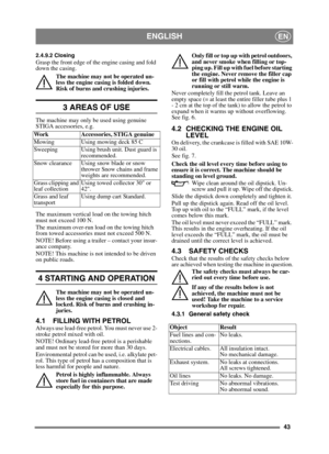 Page 4343
ENGLISHEN
2.4.9.2 ClosingGrasp the front edge of the engine casing and fold 
down the casing.The machine may not be operated un-
less the engine casing is folded down. 
Risk of burns and crushing injuries.
3 AREAS OF USE
The machine may only be used using genuine
STIGA accessories, e.g.
The maximum vertical load on the towing hitch 
must not exceed 100 N.
The maximum over-run load on the towing hitch 
from towed accessories must not exceed 500 N.
NOTE! Before using a trailer – contact your insur-
ance...