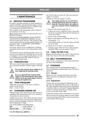 Page 4545
ENGLISHEN
5 MAINTENANCE
5.1 SERVICE PROGRAMMEIn order to keep the machine in good condition as 
regards reliability and operational safety as well as 
from an environmental perspective, STIGA’s Ser-
vice programme should be followed.
The contents of this programme can be found in 
the attached service log.
Basic service
 must always be carried out by an au-
thorised workshop.
First service and intermediate service
 should be 
carried out by an authorised workshop, but can 
also be carried out by the...