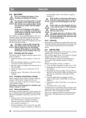 Page 4646
ENGLISHEN
5.8 BATTERYNever overcharge the battery. Over-
charging can damage the battery.
Do not short-circuit the battery’s termi-
nals. Sparks occur which can result in 
fire. Do not wear metal jewellery which 
can come into contact with the battery 
terminals.
In the event of damage to the battery 
casing, cover, terminals or interference 
to the strip covering the valves, the bat-
tery should be replaced.
The battery is a valve-regulated battery with 12 V 
nominal voltage. The battery fluid does...