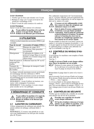 Page 5050
FRANÇAISFR
2.4.9.1 Ouverture 1. Vérifier que les bras sont orientés vers l’avant.
2. Rabattre le siège vers l’avant en levant le dis-positif de verrouillage (4:N).
3. Saisir l’avant du carter moteur et le soulever.
2.4.9.2 Fermeture Saisir l’avant du carter moteur et le refermer.
Ne pas utiliser la machine si le carter de 
moteur n’est pas fermé. Risque de 
brûlure et de blessure par écrasement.
3 UTILISATION
Utiliser exclusivement des accessoires STIGA, par 
exemple :
La charge verticale maximum...