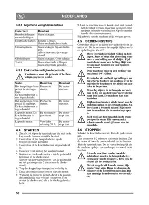 Page 5858
NEDERLANDSNL
4.3.1 Algemene veiligheidscontrole
4.3.2 Elektrische veiligheidscontroleControleer voor elk gebruik of het bev-
eiligingssysteem werkt.
4.4 STARTEN1. Zie afb. 10. Open de benzinekraan die zich in de kap aan de linkerachterzijde bevindt.
2.  Controleer of the bougiekabel(s) op de  bougie(s) is/zijn geplaatst.
3.  Controleer of de krachtafnemer uitgeschakeld  is. 
4.  Houd uw voet niet op het aandrijfpedaal. 
5. Starten van een koude motor – zet de gashendel  helemaal in de chokestand....