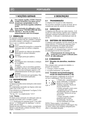 Page 7676
PORTUGUÊSPT
1 NOÇÕES GERAIS
Este símbolo significa AVISO. Poderão 
resultar ferimentos e/ou danos graves 
em pessoas e propriedade se as in-
struções não forem seguidas cuidadosa-
mente.
Estas instruções de utilização e a bro-
chura anexa INSTRUÇÕES DE SEG-
URANÇA deverão ser lidas 
minuciosamente antes do arranque.
1.1 SÍMBOLOSOs seguintes símbolos aparecem na máquina. A 
sua função é lembrar-lhe dos cuidados e atenções 
necessários durante a utilização e a manutenção.
Isto é o que os símbolos...
