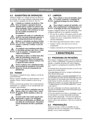 Page 8080
PORTUGUÊSPT
4.5 SUGESTÕES DE OPERAÇÃOVerificar sempre se o volume de óleo no motor es-
tá correcto. Isto é especialmente importante quan-
do se utiliza a máquina em declives. Ver 4.2. Cuidado ao conduzir em declives. Não 
fazer arranques e paragens bruscas 
quando estiver a subir ou a descer um 
plano inclinado. Nunca conduzir ao lon-
go de um declive. Deve deslocar-se sem-
pre em sentido ascendente ou 
descendente. 
A máquina não pode ser conduzida em 
declives com uma inclinação superior a 
10º,...