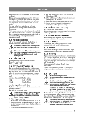 Page 99
SVENSKASE
Grundservice skall alltid utföras av auktoriserad 
verkstad.
Första service och mellanservice
 bör utföras av 
auktoriserad verkstad, men kan även utföras av 
användaren. Innehållet framgår av serviceboken 
och åtgärderna beskrivs underavsnitt “4” samt 
nedan.
Service, utförd hos auktoriserad verkstad, 
garanterar fackmässigt arbete med original 
reservdelar.
Vid varje grundservice och mellanservice, utförd 
hos auktoriserad verkstad, stämplas servicehäftet. 
Ett servicehäfte med dessa...