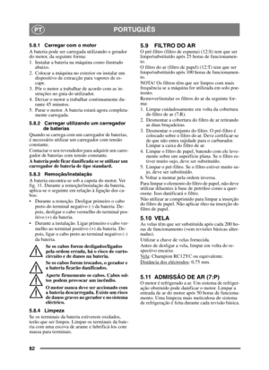 Page 8282
PORTUGUÊSPT
5.8.1 Carregar com o motor
A bateria pode ser carregada utilizando o gerador 
do motor, da seguinte forma:
1. Instalar a bateria na máquina como ilustrado abaixo.
2. Colocar a máquina no exterior ou instalar um  dispositivo de extracção para vapores de es-
cape.
3. Pôr o motor a trabalhar de acordo com as in- struções no guia do utilizador.
4. Deixar o motor a trabalhar continuamente du- rante 45 minutos.
5. Parar o motor. A bateria estará agora completa- mente carregada.
5.8.2 Carregar...