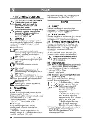Page 8484
POLSKIPL
1 INFORMACJE OGÓLNE
Ten symbol oznacza OSTRZEŻENIE. 
Niedok ładne stosowanie si ę do 
instrukcji mo że prowadzi ć do 
poważ nych obra że ń  cia ła i/lub 
uszkodzenia mienia.
Przed uruchomieniem maszyny należ y 
dokł adnie zapozna ć się  z niniejsz ą 
instrukcj ą obs ługi oraz za łą czon ą 
broszur ą „INSTRUKCJA 
BEZPIECZEŃ STWA”.
1.1 SYMBOLENa maszynie znajduj ą si ę nast ępuj ące symbole. 
Ich zadaniem jest przypominanie o zachowaniu 
ostro żno ści i uwagi podczas jej u żywania i...