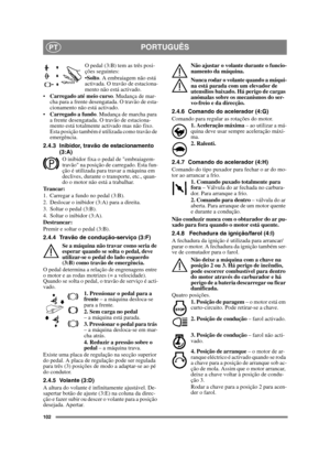 Page 102102
PORTUGUÊSPT
O pedal (3:B) tem as três posi-
ções seguintes:
Solto. A embraiagem não está 
activada. O travão de estaciona-
mento não está activado.
Carregado até meio curso. Mudança de mar-
cha para a frente desengatada. O travão de esta-
cionamento não está activado.
Carregado a fundo. Mudança de marcha para 
a frente desengatada. O travão de estaciona-
mento está totalmente activado mas não fixo. 
Esta posição também é utilizada como travão de 
emergência.
2.4.3 Inibidor, travão de estacionamento...