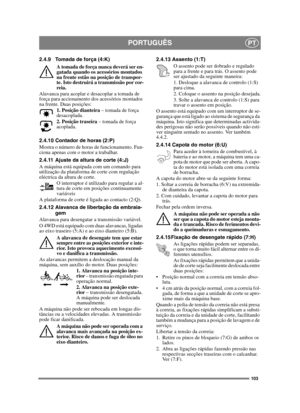 Page 103103
PORTUGUÊSPT
2.4.9 Tomada de força (4:K)
A tomada de força nunca deverá ser en-
gatada quando os acessórios montados 
na frente estão na posição de transpor-
te. Isto destruirá a transmissão por cor-
reia.
Alavanca para acoplar e desacoplar a tomada de 
força para accionamento dos acessórios montados 
na frente. Duas posições:
1. Posição dianteira – tomada de força 
desacoplada.
2. Posição traseira – tomada de força 
acoplada. 
2.4.10 Contador de horas (2:P)
Mostra o número de horas de funcionamento....