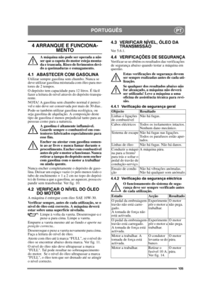 Page 105105
PORTUGUÊSPT
4 ARRANQUE E FUNCIONA-
MENTO
A máquina não pode ser operada a não 
ser que a capota do motor esteja monta-
da e trancada. Risco de ferimentos devi-
do a queimaduras e esmagamento.
4.1 ABASTECER COM GASOLINAUtilizar sempre gasolina sem chumbo. Nunca se 
deve utilizar gasolina misturada com óleo para mo-
tores de 2 tempos.
O depósito tem capacidade para 12 litros. É fácil 
fazer a leitura do nível através do depósito transpa-
rente.
NOTA! A gasolina sem chumbo normal é perecí-
vel e não...