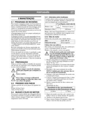 Page 107107
PORTUGUÊSPT
5 MANUTENÇÃO
5.1 PROGRAMA DE REVISÕESPara manter a máquina sempre em bom estado no 
que se refere a fiabilidade e segurança de funciona-
mento, e também do ponto de vista ecológico, deve 
seguir-se o programa de assistência da STIGA.
O conteúdo deste programa encontra-se no livro de 
registo de revisões anexo.
A revisão básica
 deverá ser sempre realizada por 
uma oficina autorizada.
A primeira revisão e a revisão intermédia
 devem 
ser realizadas por uma oficina autorizada mas tam-
bém...