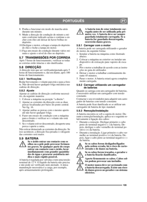 Page 109109
PORTUGUÊSPT
8. Ponha a funcionar em modo de marcha-atrás 
durante um minuto.
9. Mude a direcção de condução de minuto a mi-
nuto conforme indicado acima e continue a en-
cher com óleo até deixar de haver bolhas no 
depósito.
10.Desligue o motor, coloque a tampa do depósito 
do óleo e feche a tampa do motor.
11.Faça um ensaio de condução durante vários mi-
nutes e ajuste o nível do óleo no depósito.
5.7 TRANSMISSÕES POR CORREIAApós 5 horas de funcionamento, verificar se todas 
as correias estão...