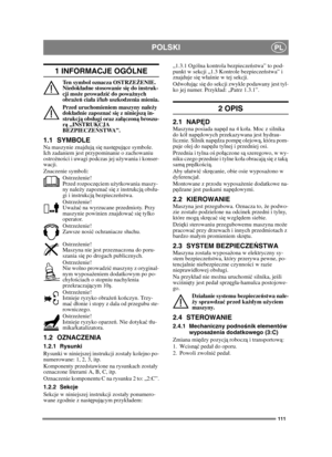 Page 111111
POLSKIPL
1 INFORMACJE OGÓLNE
Ten symbol oznacza OSTRZEŻENIE. 
Niedokładne stosowanie się do instruk-
cji może prowadzić do poważnych 
obrażeń ciała i/lub uszkodzenia mienia.
Przed uruchomieniem maszyny należy 
dokładnie zapoznać się z niniejszą in-
strukcją obsługi oraz załączoną broszu-
rą „INSTRUKCJA 
BEZPIECZEŃSTWA”.
1.1 SYMBOLENa maszynie znajdują się następujące symbole. 
Ich zadaniem jest przypominanie o zachowaniu 
ostrożności i uwagi podczas jej używania i konser-
wacji.
Znaczenie symboli:...