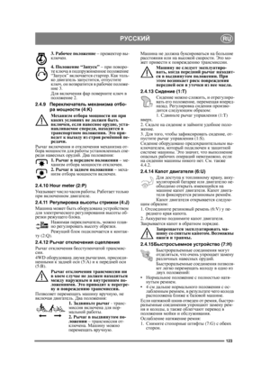 Page 123123
РУССКИЙRU
3. Рабочее положение – прожектор вы-
ключен.
4. Положение “Запуск” – при поворо-
те ключа в подпружиненное положение 
“Запуск” включается стартер. Как толь-
ко двигатель запустится, отпустите 
ключ, он возвратится в рабочее положе-
ние 3.
Для включения фар поверните ключ в 
положение 2.
2.4.9Переключатель механизма отбо-
ра мощности (4:K)
Механизм отбора мощности ни при 
каких 
условиях не должен быть 
включен, если навесное орудие, уст а-
навливаемое спереди, находится в 
транспортном...