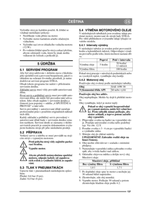 Page 137137
ČEŠTINACS
Vyčistěte stroj po každém použití. K čištění se 
vztahují následující pokyny:
říkejte vodu přímo na motor. 
čistěte motor kartáčem a/nebo stlačeným 
vzduchem.
čistěte sací otvor chladicího vzduchu motoru 
(12:W).
 Po vodním čištění spusťte stroj a sekací plošinu, 
abyste odstranili vodu, která by jinak mohla 
vniknout do ložisek a poškodit je.
5 ÚDRŽBA
5.1 SERVISNÍ PROGRAMAby byl stroj udržován v dobrém stavu z hlediska 
jeho spolehlivosti a provozní bezpečnosti, jakož i s 
ohledem na...
